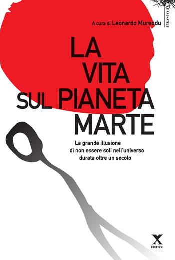La vita sul pianeta Marte. La grande illusione di non essere soli nell'universo durata oltre un secolo  - Libro Xedizioni 2020, Le ragnatele | Libraccio.it