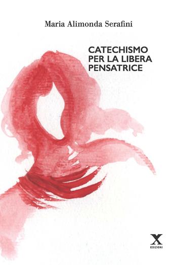 Catechismo per la libera pensatrice - Maria Serafini - Libro Xedizioni 2021 | Libraccio.it