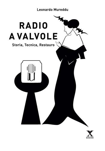 Radio a valvole. Storia, tecnica, restauro - Leonardo Mureddu - Libro Xedizioni 2021 | Libraccio.it