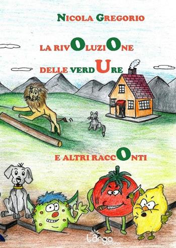 La rivoluzione delle verdure e altri racconti - Nicola Gregorio - Libro L'Argolibro 2015 | Libraccio.it
