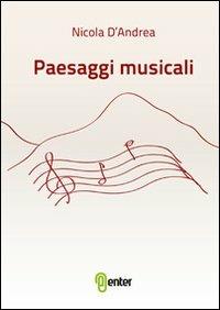 Paesaggi musicali - Nicola D'Andrea - Libro Enter 2013 | Libraccio.it