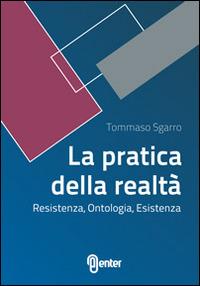 La pratica della realtà. Resistenza, ontologia, esistenza - Tommaso Sgarro - Libro Enter 2014, Fuori collana | Libraccio.it