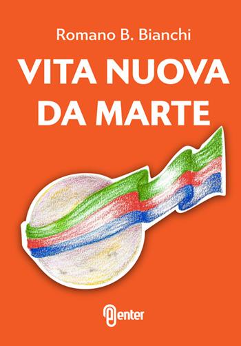 Vita nuova da Marte - Romano B. Bianchi - Libro Enter 2015 | Libraccio.it