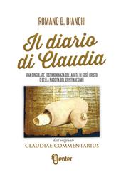 Il diario di Claudia. Una singolare testimonianza della vita di Gesù Cristo e della nascita del cristianesimo dall'originale «Claudiae commentarius»
