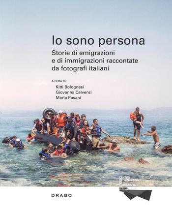 Io sono persona. Storie di emigrazioni e di immigrazioni raccontate da fotografi italiani. Ediz. illustrata  - Libro Drago (Roma) 2018 | Libraccio.it