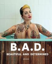 B.A.D.. Beautiful and Determined. Ediz. a colori