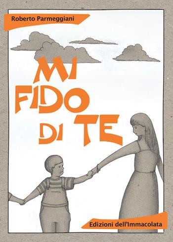 Mi fido di te - Roberto Parmeggiani - Libro Edizioni Immacolata 2014 | Libraccio.it