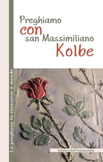 Preghiamo con san Massimiliano Kolbe - Monica Reale - Libro Edizioni Immacolata 2015, La preghiera fa rinascere il mondo | Libraccio.it