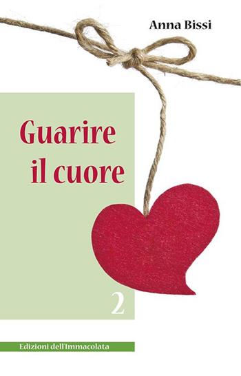 Guarire il cuore. Vol. 2 - Anna Bissi - Libro Edizioni Immacolata 2016 | Libraccio.it
