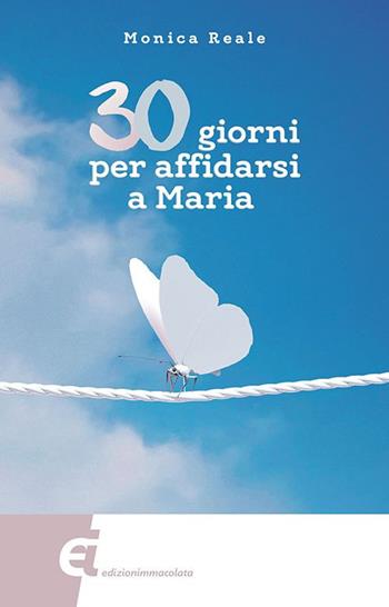 30 giorni per affidarsi a Maria - Monica Reale - Libro Edizioni Immacolata 2017 | Libraccio.it