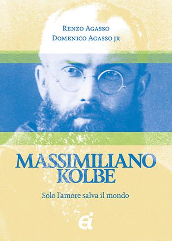Massimiliano Kolbe. Solo l'amore salva il mondo - Renzo Agasso, Domenico jr. Agasso - Libro Edizioni Immacolata 2017 | Libraccio.it