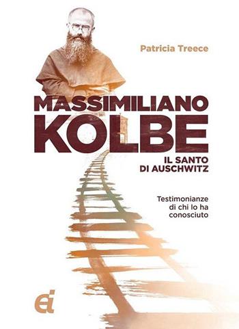Massimiliano Kolbe. Il santo di Auschwitz. Testimonianze di coloro che lo hanno conosciuto - Patricia Treece - Libro Edizioni Immacolata 2022 | Libraccio.it