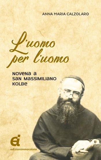 L' uomo per l'uomo. Novena a San Massimiliano Kolbe - Anna Maria Calzolaro - Libro Edizioni Immacolata 2022 | Libraccio.it