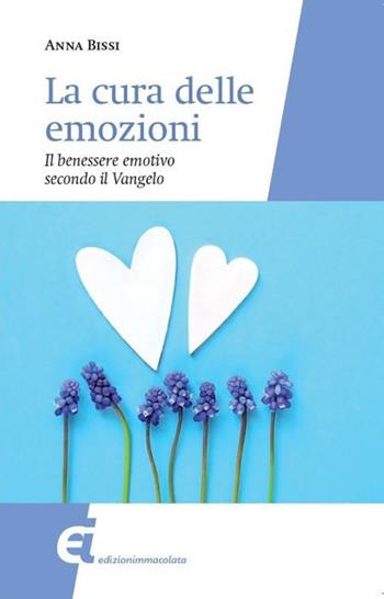 La cura delle emozioni. Il benessere emotivo secondo il Vangelo - Anna Bissi - Libro Edizioni Immacolata 2024 | Libraccio.it