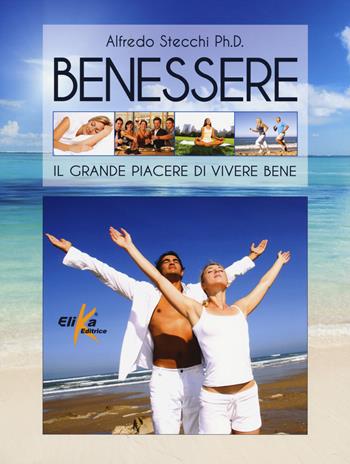 Benessere. Il grande piacere di vivere bene - Alfredo Stecchi - Libro Elika 2014 | Libraccio.it
