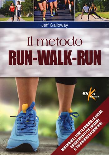 Il metodo run-walk-run. Migliorare i tempi e ridurre la fatica: suggerimenti per tagliare il traguardo da campioni - Jeff Galloway - Libro Elika 2014 | Libraccio.it