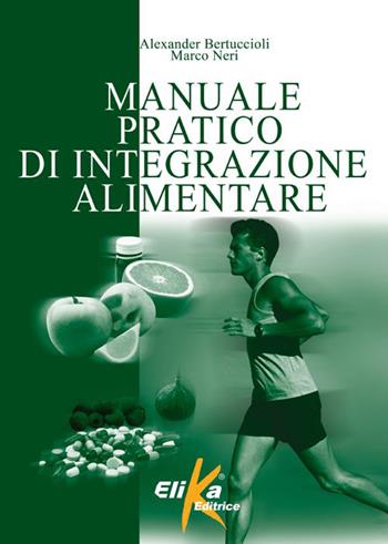 Manuale pratico di integrazione alimentare - Alexander Bertuccioli, Marco Neri - Libro Elika 2015 | Libraccio.it