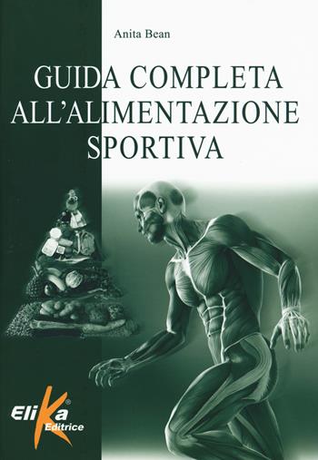 Guida completa all'alimentazione sportiva - Anita Bean - Libro Elika 2017, I grandi manuali dello sport | Libraccio.it