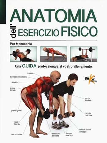 Anatomia dell'esercizio fisico - Pat Manocchia - Libro Elika 2016, Anatomia | Libraccio.it