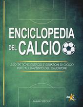 Enciclopedia del calcio. 350 tattiche, esercizi e situazioni di gioco per l'allenamento del calciatore