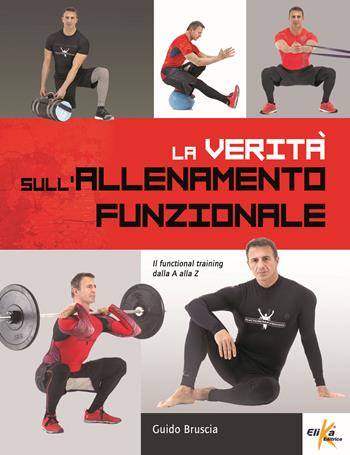 La verità sull'allenamento funzionale. Il functional training dalla A alla Z - Guido Bruscia - Libro Elika 2017 | Libraccio.it