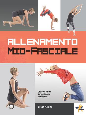 Allenamento mio-fasciale. La nuova chiave del movimento intelligente - Ester Albini - Libro Elika 2018 | Libraccio.it