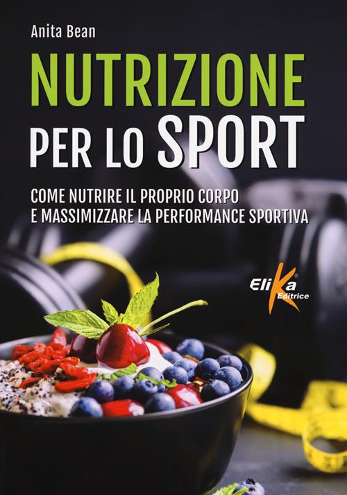 Nutrizione per lo sport. Come nutrire il proprio corpo e massimizzare la  performance sportiva - Anita Bean 