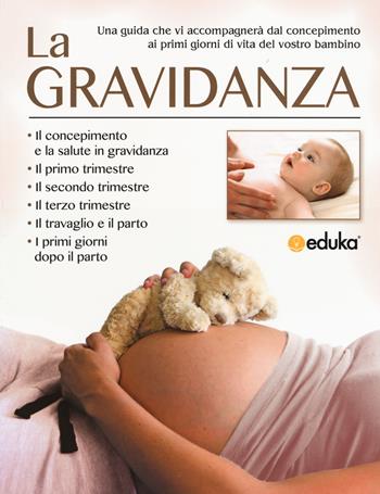 La gravidanza. Una guida che vi accompagnerà dal concepimento ai primi giorni di vita del vostro bambino  - Libro Elika 2019, Eduka | Libraccio.it