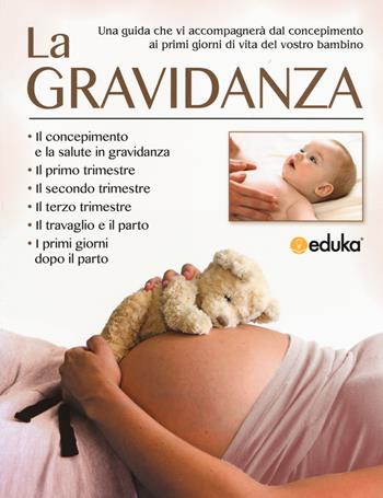 La gravidanza. Una guida che vi accompagnerà dal concepimento ai primi giorni di vita del vostro bambino  - Libro Elika 2019, Eduka | Libraccio.it