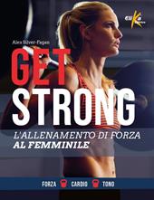 Get strong. L'allenamento di forza al femminile. Ediz. a colori