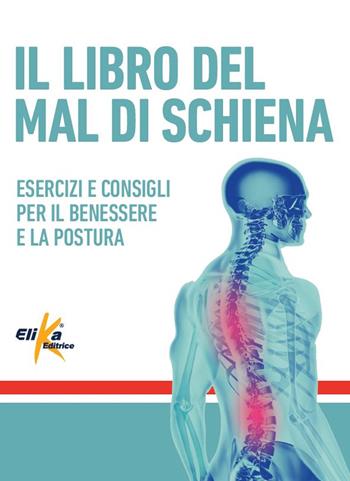 Il libro del mal di schiena. Esercizi e consigli per il benessere e la postura. Ediz. a colori  - Libro Elika 2021, Manuali pratici sportivi | Libraccio.it