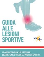 Guida alle lesioni sportive. La guida essenziale per prevenire, diagnosticare e curare gli infortuni sportivi