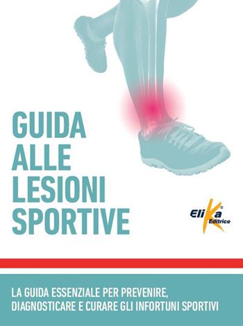 Guida alle lesioni sportive. La guida essenziale per prevenire, diagnosticare e curare gli infortuni sportivi  - Libro Elika 2022, Manuali pratici sportivi | Libraccio.it