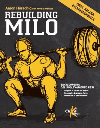 Rebuilding Milo. Enciclopedia del sollevamento pesi - Aaron Horschig, Kevin Sonthana - Libro Elika 2022 | Libraccio.it