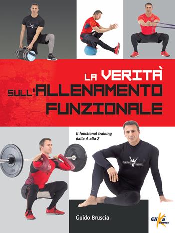 La verità sull'allenamento funzionale. Il functional training dalla A alla Z - Guido Bruscia - Libro Elika 2022 | Libraccio.it