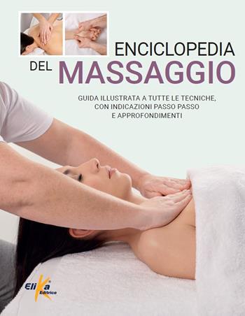 Enciclopedia del massaggio. Guida illustrata a tutte le tecniche, con indicazioni passo passo e approfondimenti  - Libro Elika 2023 | Libraccio.it