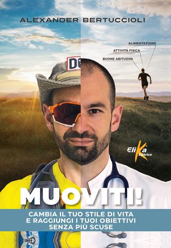 Muoviti! Cambia il tuo stile di vita e raggiungi i tuoi obiettivi senza più scuse - Alexander Bertuccioli - Libro Elika 2022, Manuali pratici sportivi | Libraccio.it