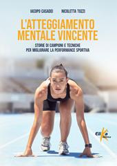 L'atteggiamento mentale vincente. Storie di campioni e tecniche per migliorare la performance sportiva