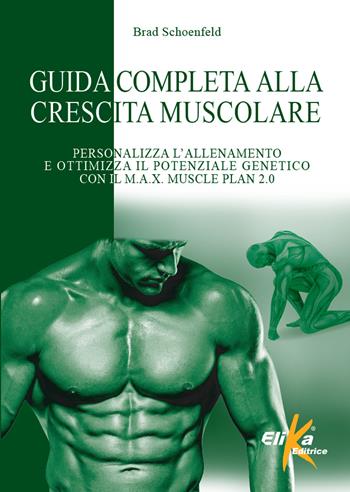 Guida completa alla crescita muscolare. Personalizza l'allenamento e ottimizza il potenziale genetico con il M.A.X. Muscle Plan 2.0 - Brad Schoenfeld - Libro Elika 2023, I grandi manuali dello sport | Libraccio.it