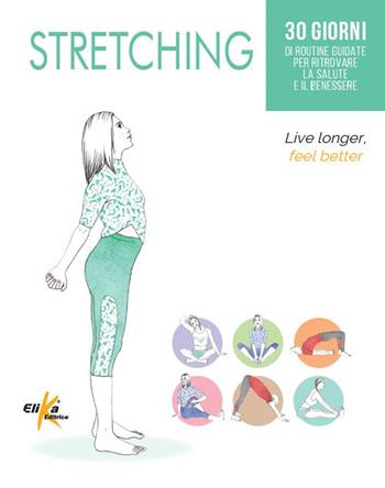Stretching. 30 giorni di routine guidate per ritrovare la salute e il benessere  - Libro Elika 2024, Manuali pratici sportivi | Libraccio.it