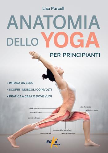 Anatomia dello yoga per principianti. Impara da zero, Scopri i muscoli coinvolti, pratica a casa o dove vuoi - Lisa Purcell - Libro Elika 2024, Manuali pratici sportivi | Libraccio.it