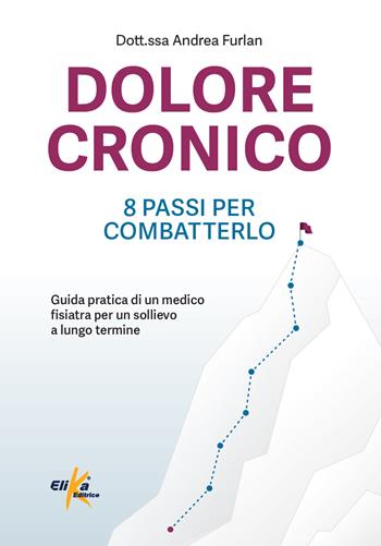 Dolore cronico: 8 passi per combatterlo. Guida pratica di un medico fisiatra per un sollievo a lungo termine. Ediz. illustrata - Andrea Furlan - Libro Elika 2024, Manuali pratici sportivi | Libraccio.it