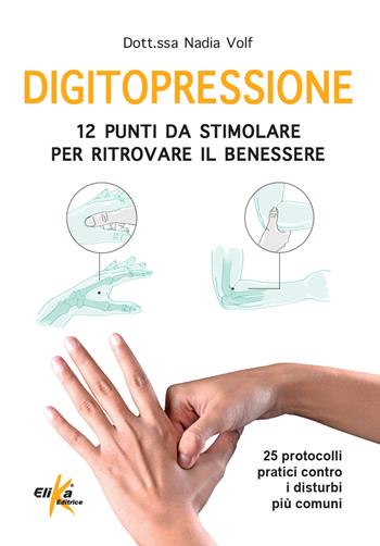 Digitopressione: 12 punti da stimolare per ritrovare il benessere. 25 protocolli pratici contro i disturbi più comuni. Ediz. illustrata - Nadia Volf - Libro Elika 2025, Manuali pratici sportivi | Libraccio.it