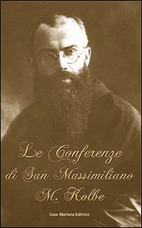 Le conferenze di San Massimiliano Maria Kolbe - Kolbe Massimiliano (san) - Libro Casa Mariana Editrice 2014 | Libraccio.it