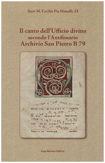 Il canto dell'ufficio divino secondo l'Antifonario Archivio San Pietro B 79 - M. Cecilia Manelli - Libro Casa Mariana Editrice 2015 | Libraccio.it