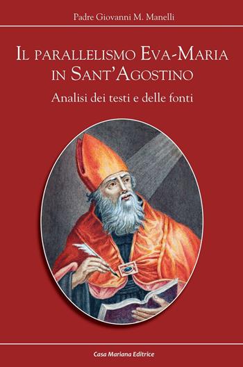 Il parallelismo Eva-Maria in Sant'Agostino. Analisi dei testi e delle fonti - Giovanni M. Manelli - Libro Casa Mariana Editrice 2016 | Libraccio.it