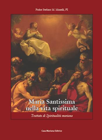 Maria Santissima nella vita spirituale. Trattato di spiritualità mariana - Stefano Maria Manelli - Libro Casa Mariana Editrice 2017 | Libraccio.it