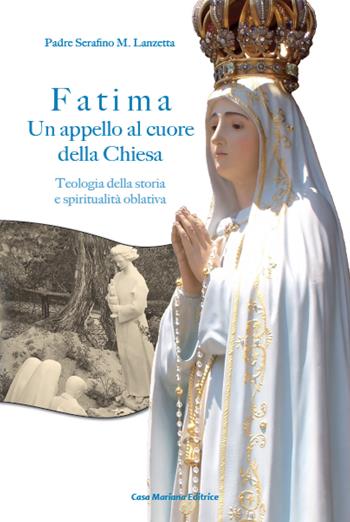 Fatima. Un appello al cuore della Chiesa. Teologia della storia e spiritualità oblativa - Serafino Maria Lanzetta - Libro Casa Mariana Editrice 2017 | Libraccio.it