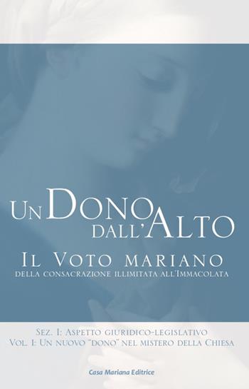 Un dono dall'alto. Il voto mariano della consacrazione illimitata all'immacolata. Sez. I: Aspetto giuridico-legislativo. Vol. 1: nuovo «dono» nel mistero della Chiesa, Un. - M. Massimiliana Prassino - Libro Casa Mariana Editrice 2018 | Libraccio.it
