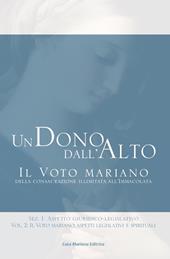 Un dono dall'alto. Il voto mariano della consacrazione illimitata all'Immacolata. Sez. I: Aspetto giuridico-legislativo. Vol. 2: voto mariano: aspetti legislativi e spirituali, Il.